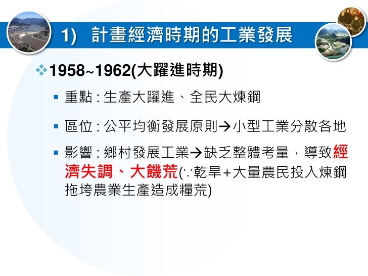 1) 計畫經濟時期的工業發展
1960~1978
  重點 : 發展國防戰略工業
  區位：提倡『大三線』地
   區發展，在西南、西北
   內陸省份發展工業
  影響：
   四川地區成為建設重心、
   降低沿海地區的重要性
 
