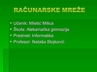    Učenik: Miletić Milica
   Škola: Aleksinačka gimnazija
   Predmet: Informatika
   Profesor: Nataša Stojković
 