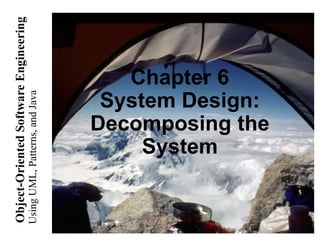 Using
UML,
Patterns,
and
Java
Object-Oriented
Software
Engineering
Chapter 6
System Design:
Decomposing the
System
 