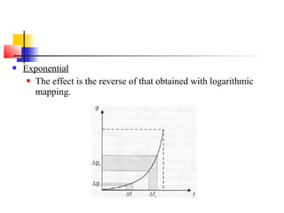  Exponential
 The effect is the reverse of that obtained with logarithmic
mapping.
 