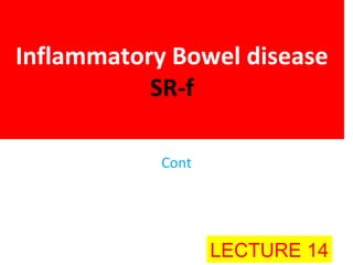 Inflammatory Bowel disease
SR-f
Cont
LECTURE 14
 