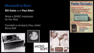Microsoft is Born
Bill Gates and Paul Allen
Wrote a BASIC interpreter 
for the Altair
Founded a company they called 
Micro-Soft
 