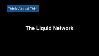 Think About This!
The Liquid Network
 