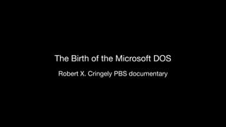 Robert X. Cringely PBS documentary
The Birth of the Microsoft DOS
 
