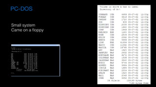 PC-DOS
Small system
Came on a ﬂoppy
 