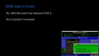 DOS was in Crisis
By 1985 Microsoft had released DOS 3
But frustration increased
 
