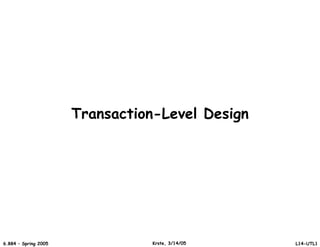 Transaction-Level Design

6.884 – Spring 2005 Krste, 3/14/05 L14-UTL1
 