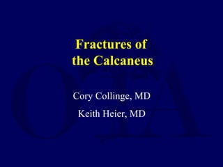 Fractures of
the Calcaneus
Cory Collinge, MD
Keith Heier, MD
 