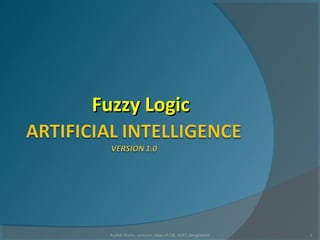 Fuzzy LogicFuzzy Logic
1Rushdi Shams, Lecturer, Dept of CSE, KUET, Bangladesh
 