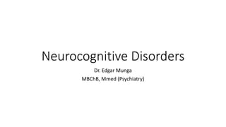 Neurocognitive Disorders
Dr. Edgar Munga
MBChB, Mmed (Psychiatry)
 