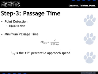 Step-3: Passage Time
• Point Detection
– Equal to MAH
• Minimum Passage Time
S15 is the 15th percentile approach speed
𝑃𝑇 𝑚𝑖𝑛 =
𝑑
1.47 𝑆15
 