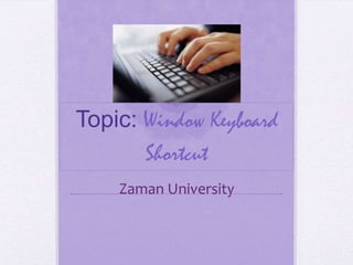 Topic: Window Keyboard
Shortcut
Zaman University

 
