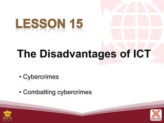 The Disadvantages of ICT
• Cybercrimes
• Combatting cybercrimes
 