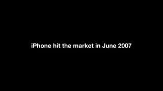 iPhone hit the market in June 2007
 