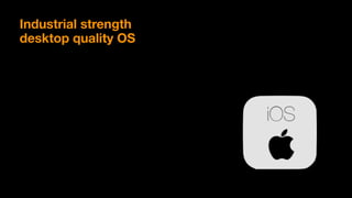 Industrial strength
desktop quality OS
 