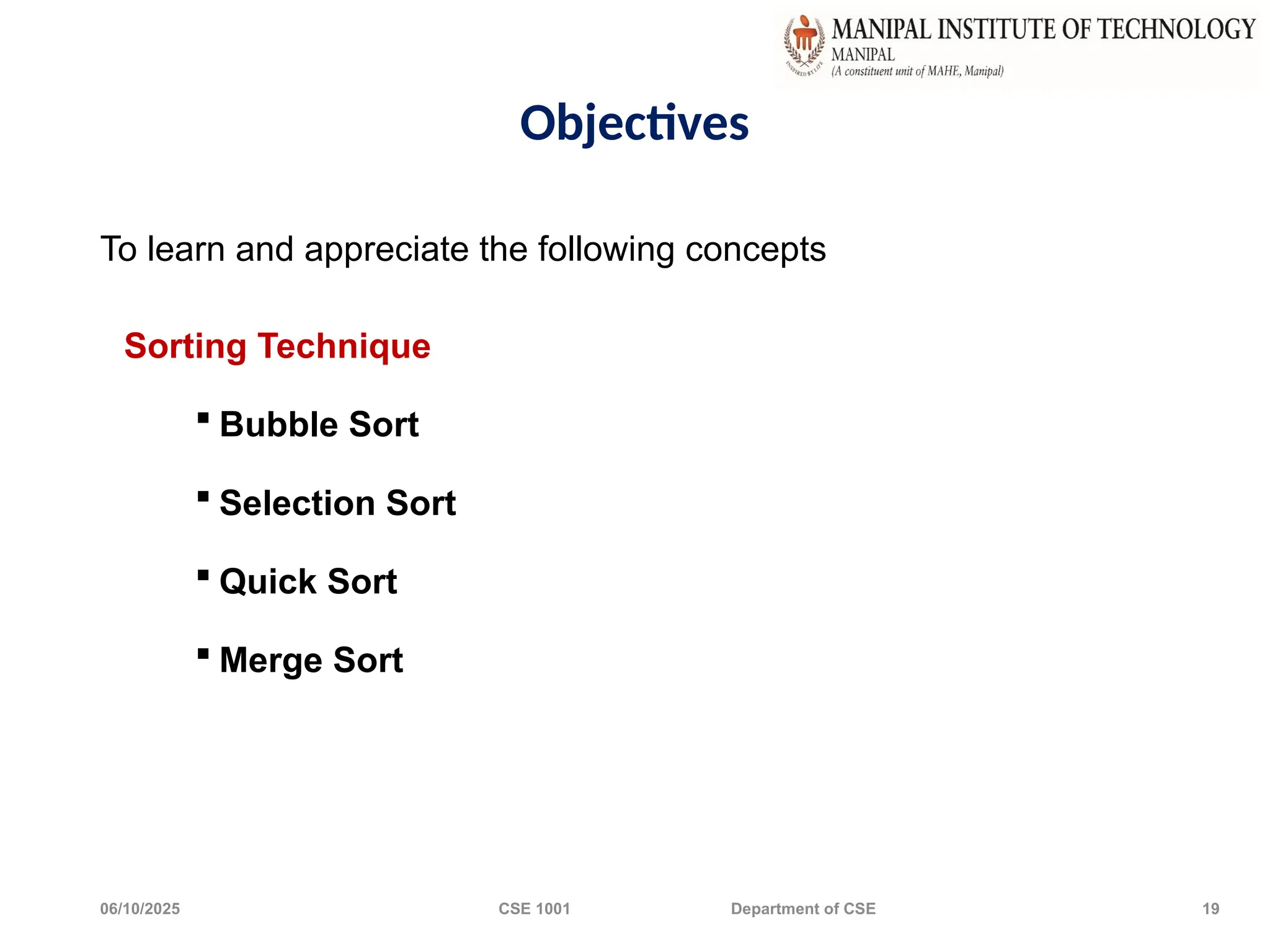 06/10/2025 CSE 1001 Department of CSE 19
Objectives
To learn and appreciate the following concepts
Sorting Technique
 Bubble Sort
 Selection Sort
 Quick Sort
 Merge Sort
 