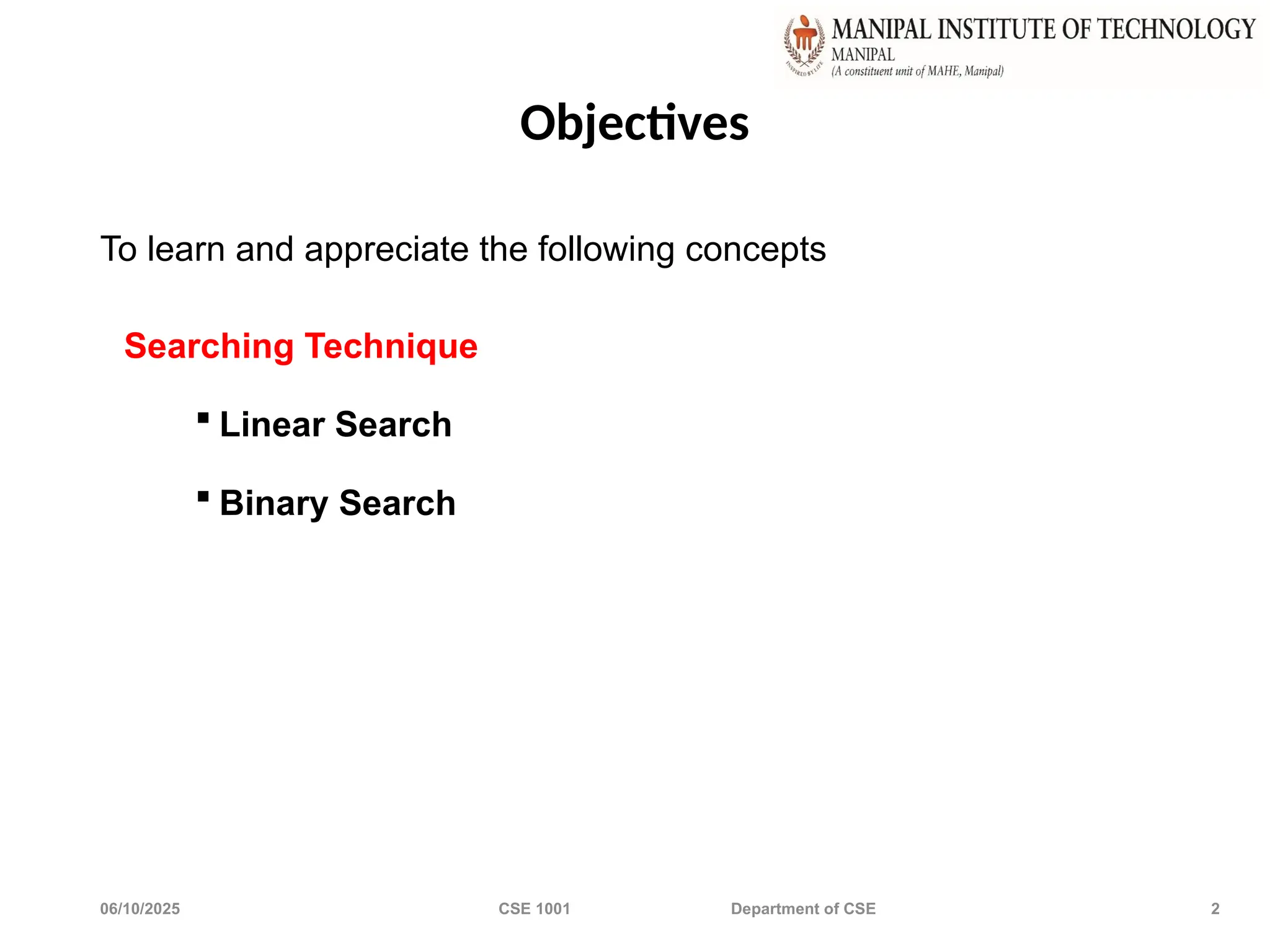 06/10/2025 CSE 1001 Department of CSE 2
Objectives
To learn and appreciate the following concepts
Searching Technique
 Linear Search
 Binary Search
 
