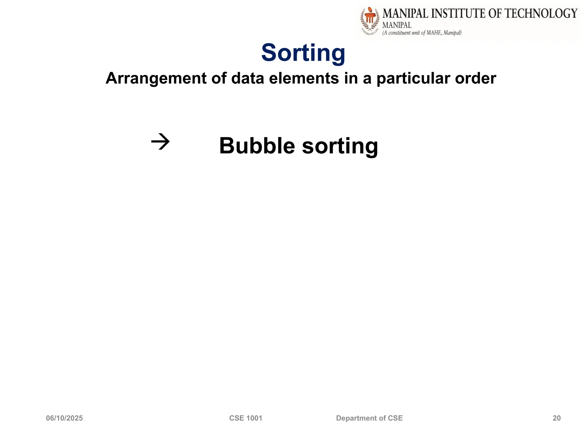 06/10/2025 CSE 1001 Department of CSE 20
Sorting
Arrangement of data elements in a particular order
 Bubble sorting
 