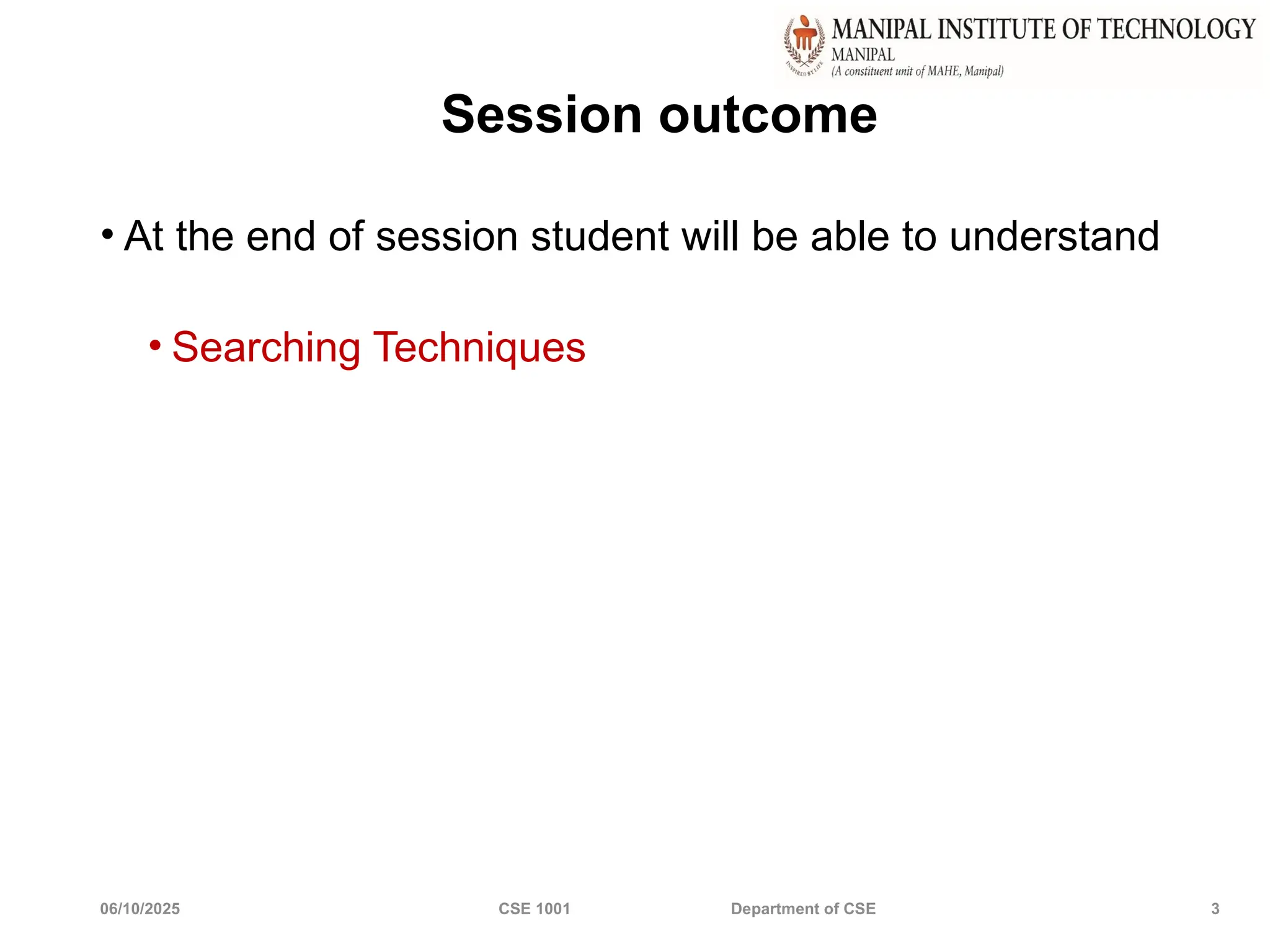 06/10/2025 CSE 1001 Department of CSE 3
Session outcome
• At the end of session student will be able to understand
• Searching Techniques
 