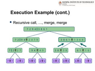 40
Execution Example (cont.)
 Recursive call, …, merge, merge
7 2  9 4  2 4 7 9 3 8 6 1  1 3 6 8
7  2  2 7 9 4  4 9 3 8  3 8 6 1  1 6
7  7 2  2 9  9 4  4 3  3 8  8 6  6 1  1
7 2 9 4  3 8 6 1
 