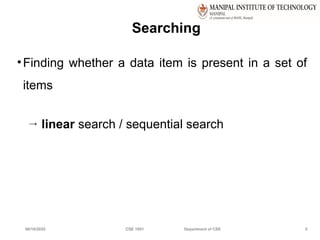 06/10/2025 CSE 1001 Department of CSE 5
Searching
•Finding whether a data item is present in a set of
items
→ linear search / sequential search
 