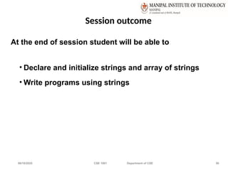 06/10/2025 CSE 1001 Department of CSE 50
Session outcome
At the end of session student will be able to
• Declare and initialize strings and array of strings
• Write programs using strings
 