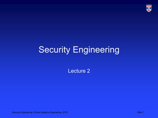 Security Engineering

                                                           Lecture 2




Security Engineering, Critical Systems Engineering, 2010               Slide 1
 