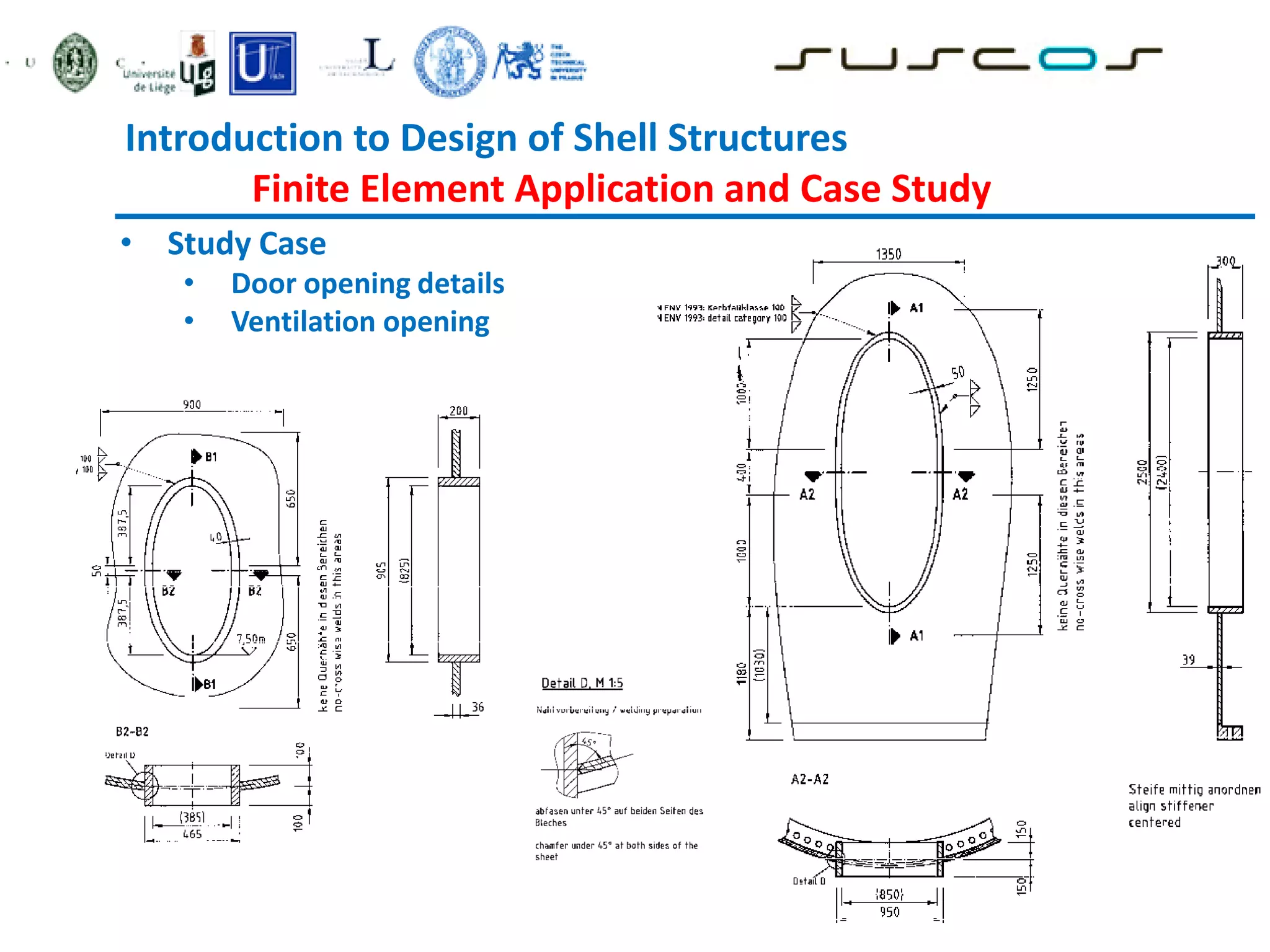 Introduction to Design of Shell Structures
Finite Element Application and Case Study
• Study Case
• Door opening details
• Ventilation opening
 