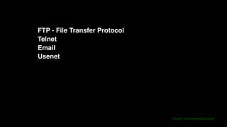 FTP - File Transfer Protocol
Telnet
Email
Usenet
Source:	Internet	protocol	suite
 