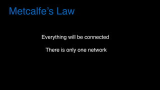 Everything will be connected
There is only one network
Metcalfe’s Law
 
