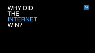 WHY DID
THE
INTERNET 
WIN?
Q6
 