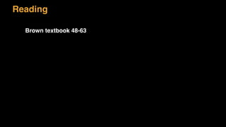 Reading
Brown textbook 48-63
 