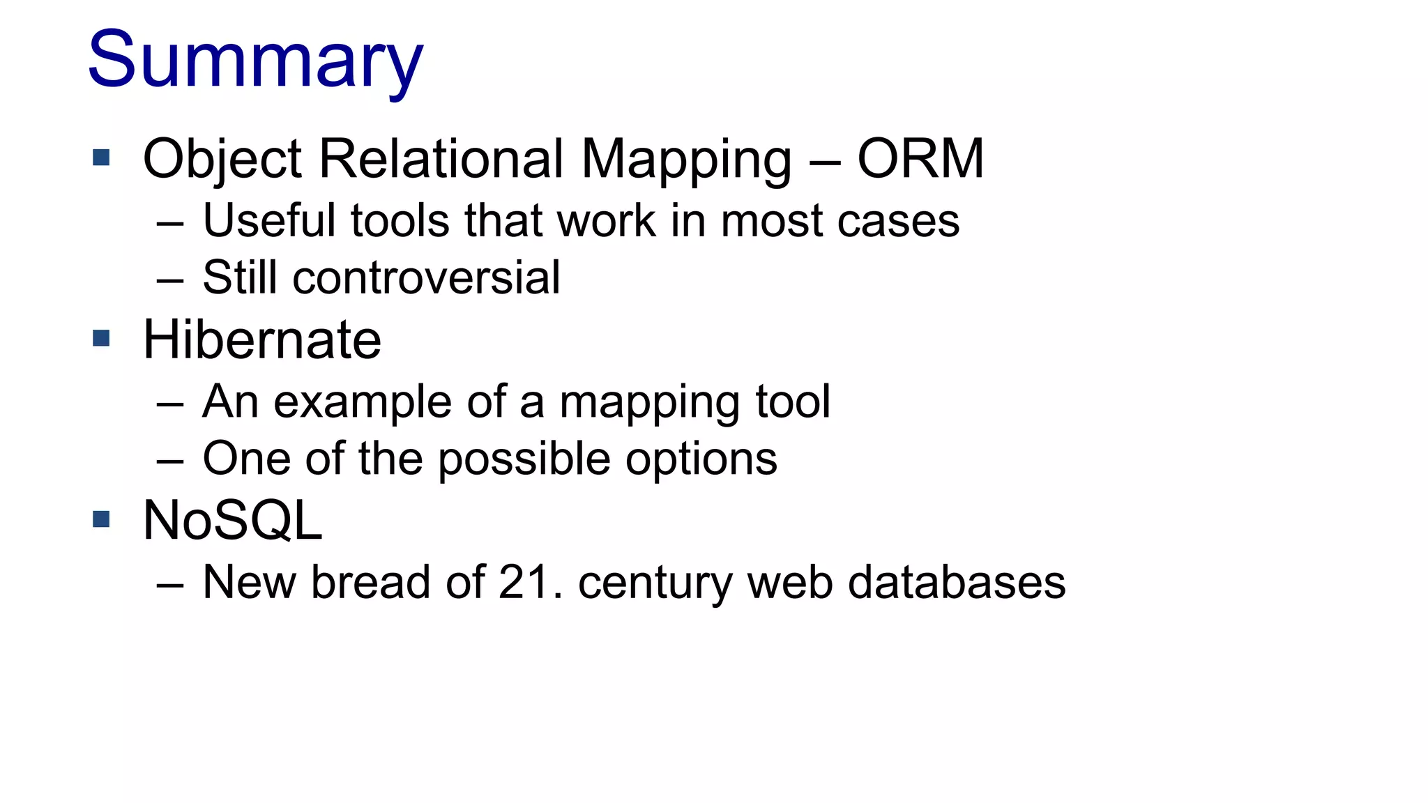 Summary
 Object Relational Mapping – ORM
– Useful tools that work in most cases
– Still controversial
 Hibernate
– An example of a mapping tool
– One of the possible options
 NoSQL
– New bread of 21. century web databases
 