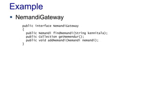 Example
 NemandiGateway
public interface NemandiGateway
{
public Nemandi findNemandi(String kennitala);
public Collection getNemendur();
public void addNemandi(Nemandi nemandi);
}
 