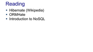 Reading
 Hibernate (Wikipedia)
 ORMHate
 Introduction to NoSQL
 