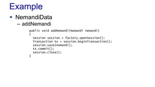 Example
 NemandiData
– addNemandi
public void addNemandi(Nemandi nemandi)
{
Session session = factory.openSession();
Transaction tx = session.beginTransaction();
session.save(nemandi);
tx.commit();
session.close();
}
 