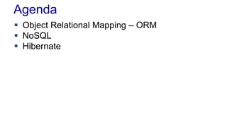 Agenda
 Object Relational Mapping – ORM
 NoSQL
 Hibernate
 