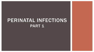 PERINATAL INFECTIONS
PART 1
 