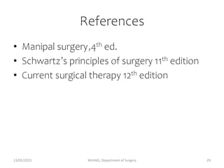 References
• Manipal surgery,4th ed.
• Schwartz’s principles of surgery 11th edition
• Current surgical therapy 12th edition
13/05/2023 MUHAS, Department of Surgery 29
 