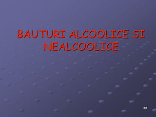 BAUTURI ALCOOLICE SI
NEALCOOLICE
RB
 