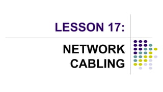 LESSON 17:
NETWORK
CABLING
 
