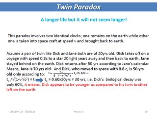 Twin Paradox
A longer life but it will not seem longer!
15B11PH111 ODD2021 Physics-1 19
 