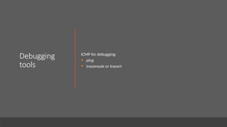 Debugging
tools
ICMP for debugging:
• ping
• traceroute or tracert
 