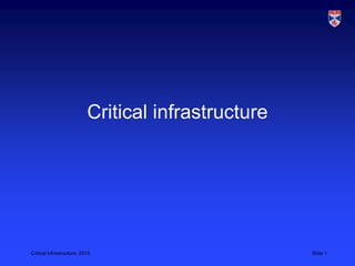 Critical infrastructure




Critical infrastructure, 2013                        Slide 1
 