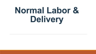 Normal Labor &
Delivery
 