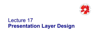 Lecture 17 
Presentation Layer Design 
 