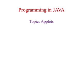 Programming in JAVA
Topic: Applets
 
