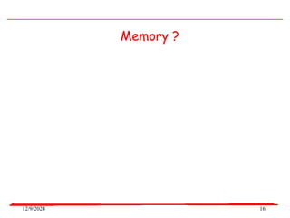 12/9/2024 16
Memory ?
 