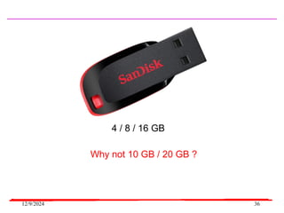 12/9/2024 36
4 / 8 / 16 GB
Why not 10 GB / 20 GB ?
 
