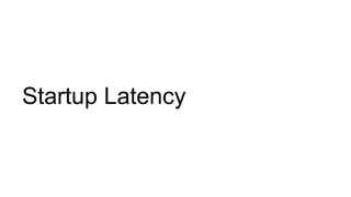Startup Latency
 